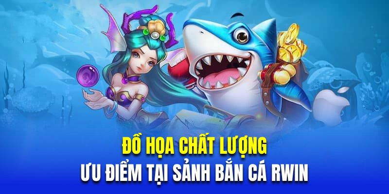 Đồ họa chất lượng là ưu điểm tại sảnh bắn cá RWIN